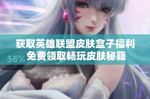 获取英雄联盟皮肤盒子福利 免费领取畅玩皮肤秘籍