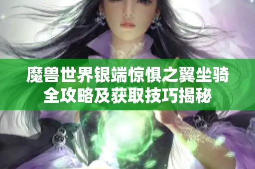 魔兽世界银端惊惧之翼坐骑全攻略及获取技巧揭秘