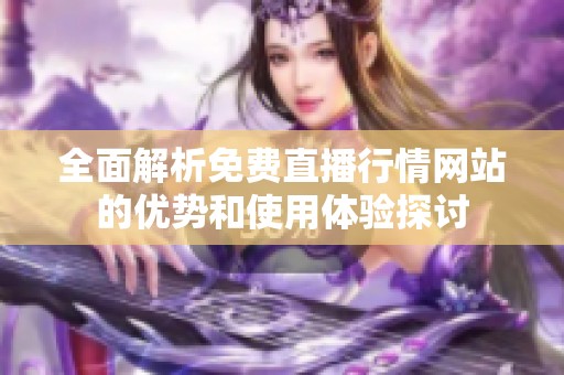 全面解析免费直播行情网站的优势和使用体验探讨