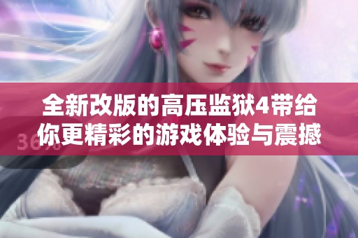 全新改版的高压监狱4带给你更精彩的游戏体验与震撼视觉效果