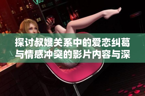 探讨叔嫂关系中的爱恋纠葛与情感冲突的影片内容与深意