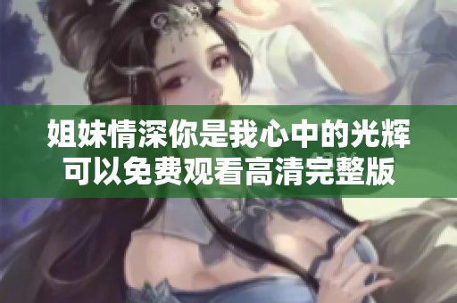 姐妹情深你是我心中的光辉可以免费观看高清完整版