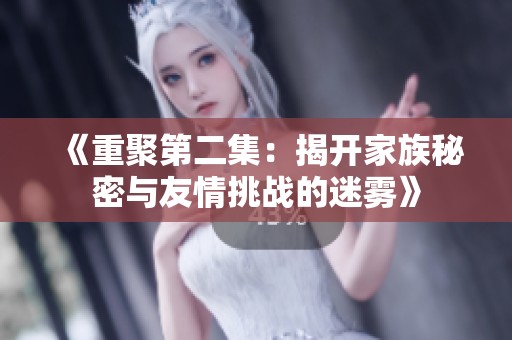 《重聚第二集：揭开家族秘密与友情挑战的迷雾》