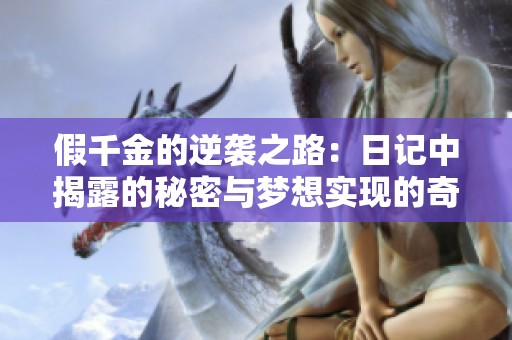 假千金的逆袭之路：日记中揭露的秘密与梦想实现的奇遇