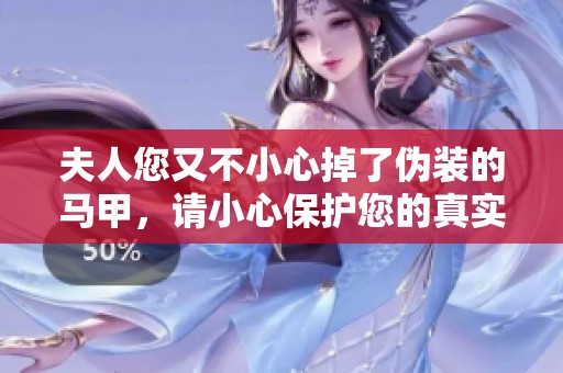 夫人您又不小心掉了伪装的马甲，请小心保护您的真实身份