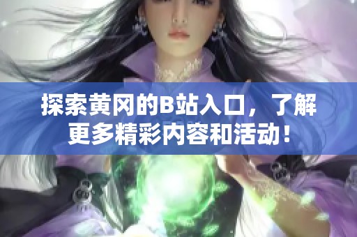 探索黄冈的B站入口，了解更多精彩内容和活动！