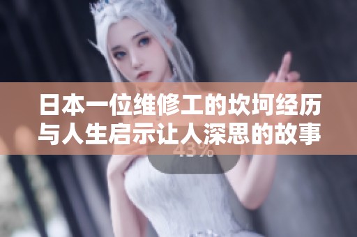 日本一位维修工的坎坷经历与人生启示让人深思的故事