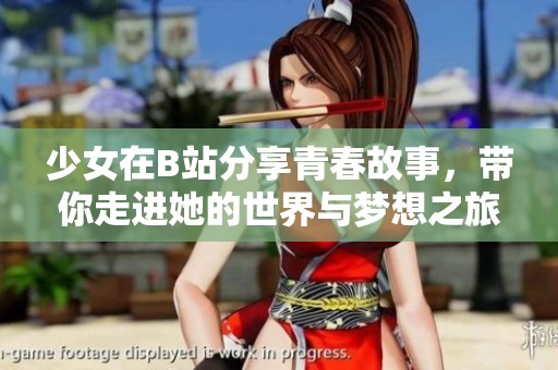 少女在B站分享青春故事，带你走进她的世界与梦想之旅