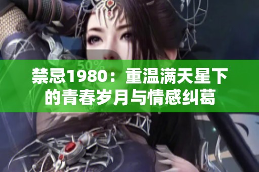 禁忌1980：重温满天星下的青春岁月与情感纠葛