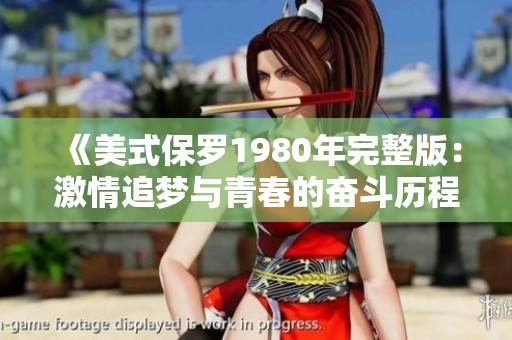 《美式保罗1980年完整版：激情追梦与青春的奋斗历程》