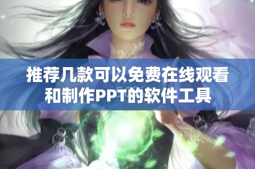 推荐几款可以免费在线观看和制作PPT的软件工具