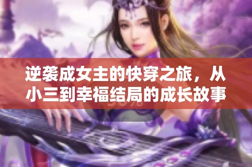 逆袭成女主的快穿之旅，从小三到幸福结局的成长故事