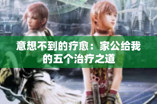 意想不到的疗愈：家公给我的五个治疗之道