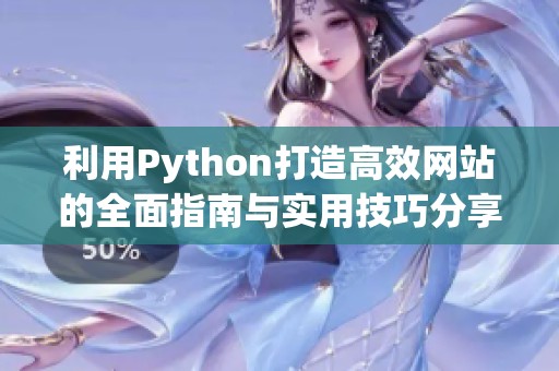 利用Python打造高效网站的全面指南与实用技巧分享