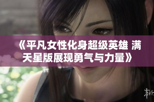 《平凡女性化身超级英雄 满天星版展现勇气与力量》