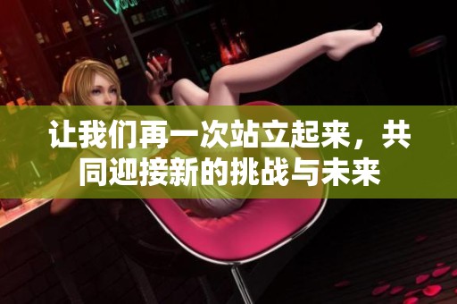 让我们再一次站立起来，共同迎接新的挑战与未来