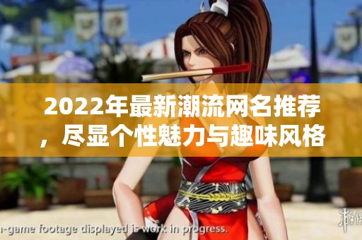 2022年最新潮流网名推荐，尽显个性魅力与趣味风格
