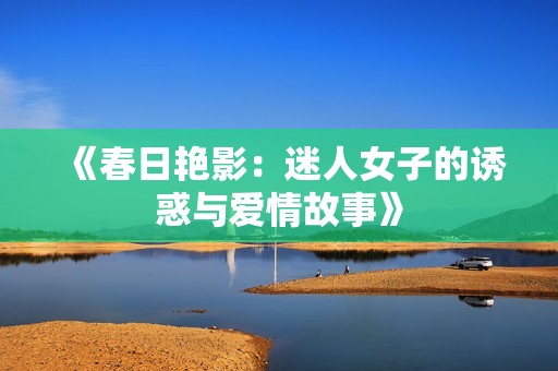 《春日艳影：迷人女子的诱惑与爱情故事》