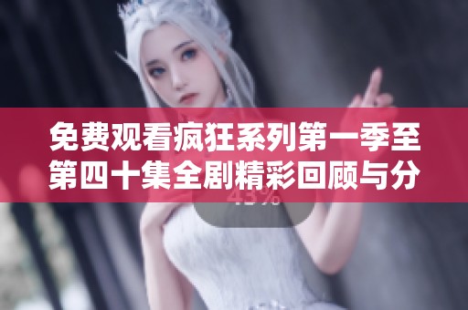 免费观看疯狂系列第一季至第四十集全剧精彩回顾与分析