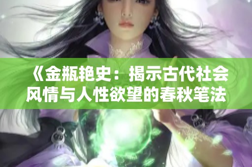 《金瓶艳史：揭示古代社会风情与人性欲望的春秋笔法》