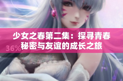 少女之春第二集：探寻青春秘密与友谊的成长之旅