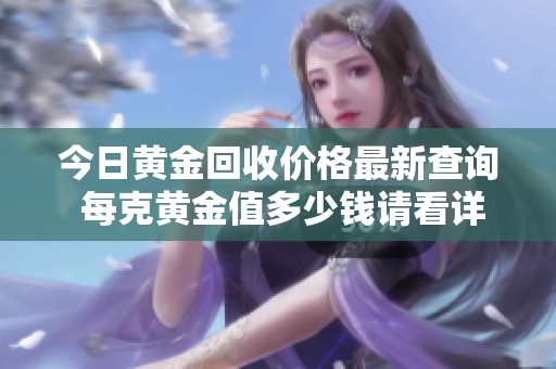 今日黄金回收价格最新查询 每克黄金值多少钱请看详细资讯