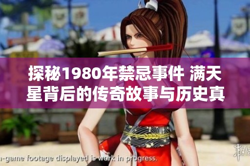 探秘1980年禁忌事件 满天星背后的传奇故事与历史真相