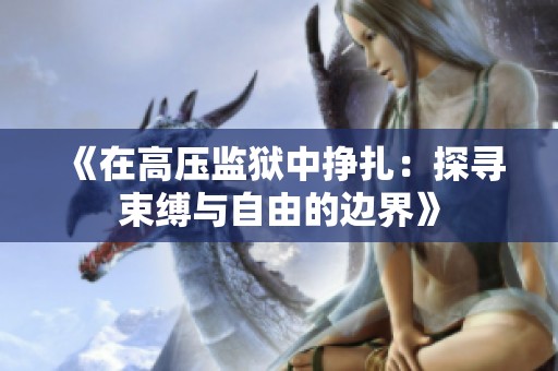 《在高压监狱中挣扎：探寻束缚与自由的边界》