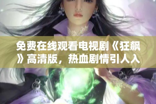免费在线观看电视剧《狂飙》高清版，热血剧情引人入胜不容错过