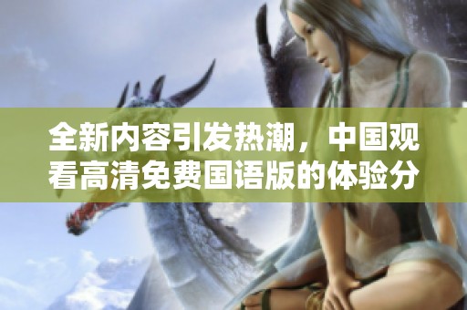 全新内容引发热潮，中国观看高清免费国语版的体验分享与讨论