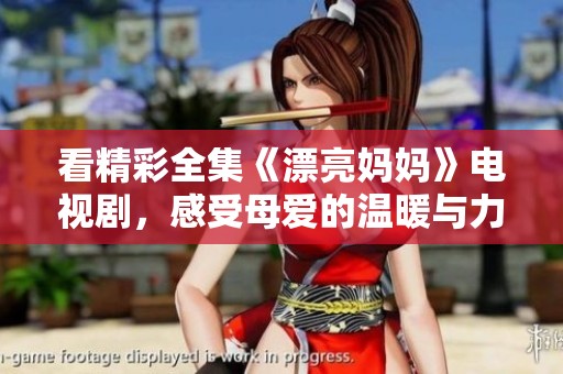 看精彩全集《漂亮妈妈》电视剧，感受母爱的温暖与力量
