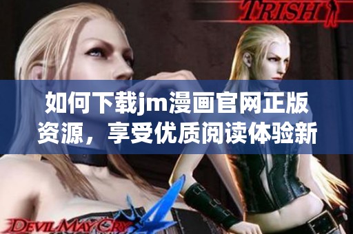 如何下载jm漫画官网正版资源，享受优质阅读体验新选择