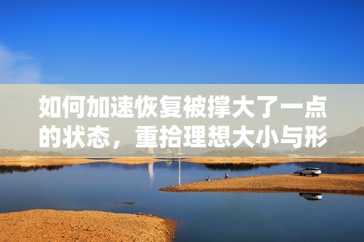 如何加速恢复被撑大了一点的状态，重拾理想大小与形态