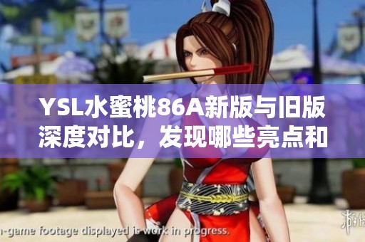 YSL水蜜桃86A新版与旧版深度对比，发现哪些亮点和变化