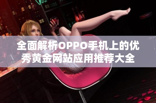 全面解析OPPO手机上的优秀黄金网站应用推荐大全
