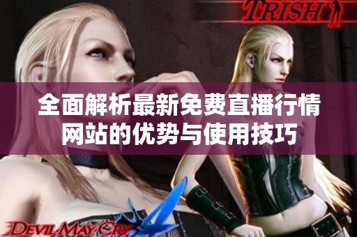全面解析最新免费直播行情网站的优势与使用技巧