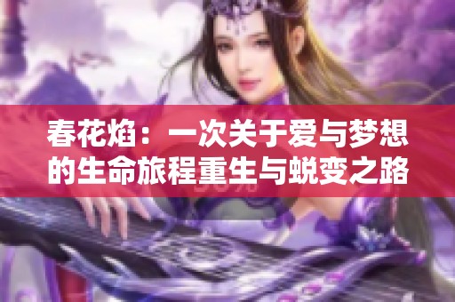 春花焰：一次关于爱与梦想的生命旅程重生与蜕变之路