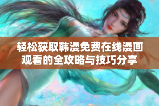 轻松获取韩漫免费在线漫画观看的全攻略与技巧分享