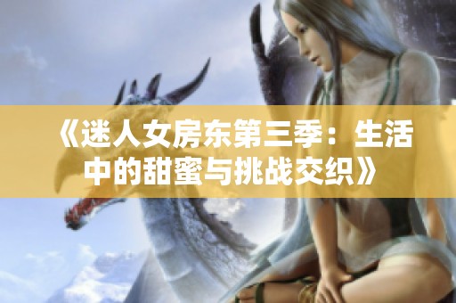 《迷人女房东第三季：生活中的甜蜜与挑战交织》