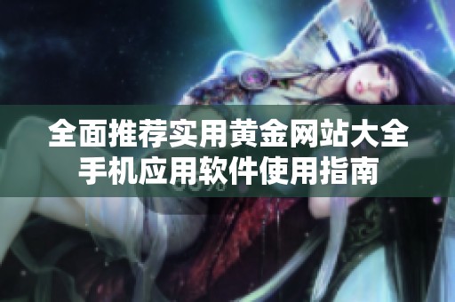 全面推荐实用黄金网站大全手机应用软件使用指南