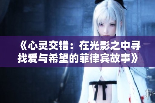 《心灵交错：在光影之中寻找爱与希望的菲律宾故事》