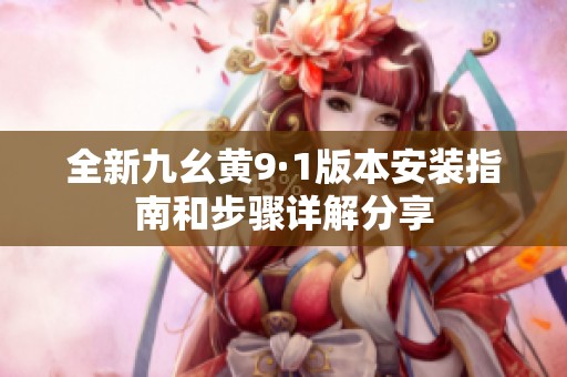 全新九幺黄9·1版本安装指南和步骤详解分享