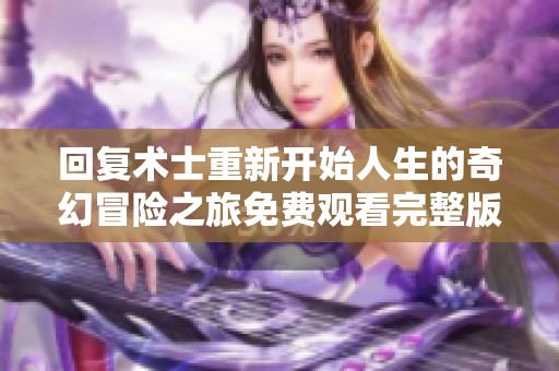 回复术士重新开始人生的奇幻冒险之旅免费观看完整版