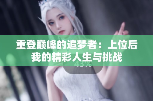 重登巅峰的追梦者：上位后我的精彩人生与挑战