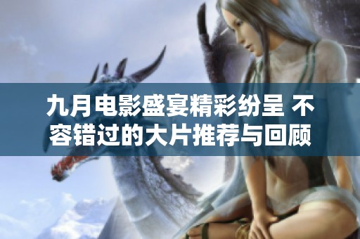 九月电影盛宴精彩纷呈 不容错过的大片推荐与回顾
