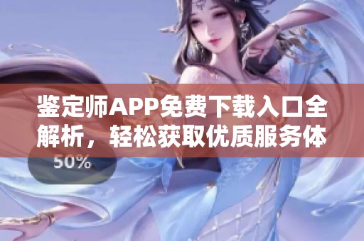 鉴定师APP免费下载入口全解析，轻松获取优质服务体验