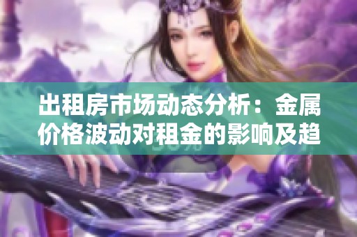 出租房市场动态分析：金属价格波动对租金的影响及趋势展望