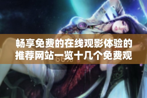 畅享免费的在线观影体验的推荐网站一览十几个免费观看平台