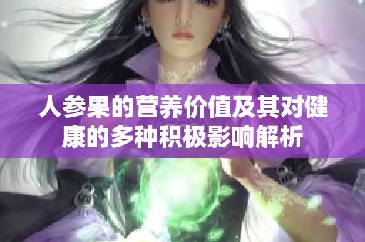 人参果的营养价值及其对健康的多种积极影响解析