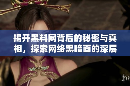 揭开黑料网背后的秘密与真相，探索网络黑暗面的深层影响
